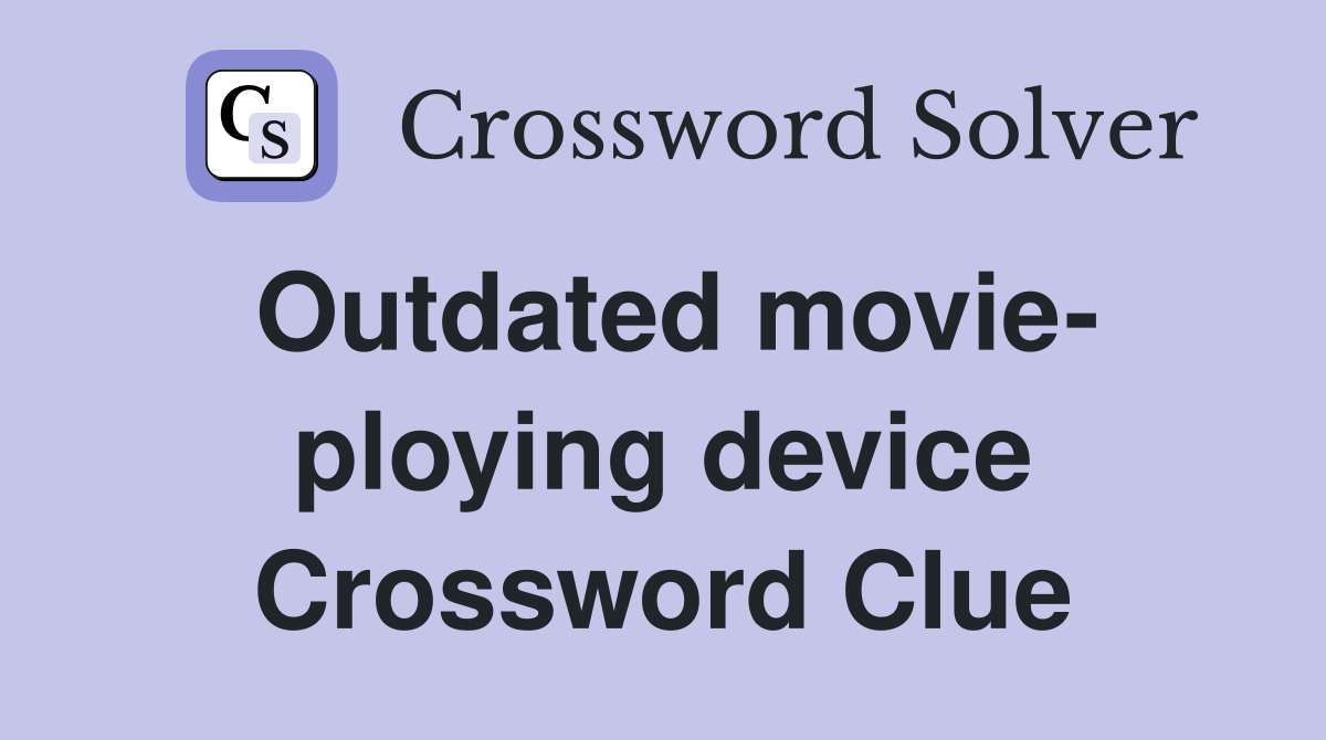 Outdated movie- ploying device Crossword Clue