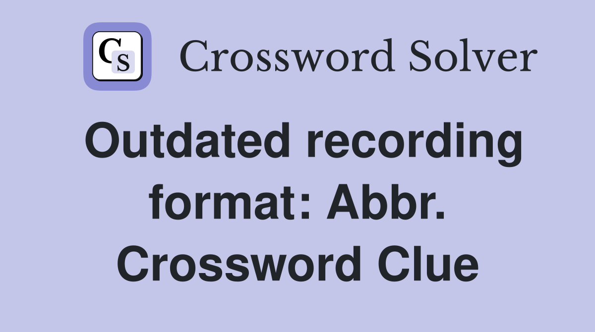 Outdated recording format: Abbr. Crossword Clue