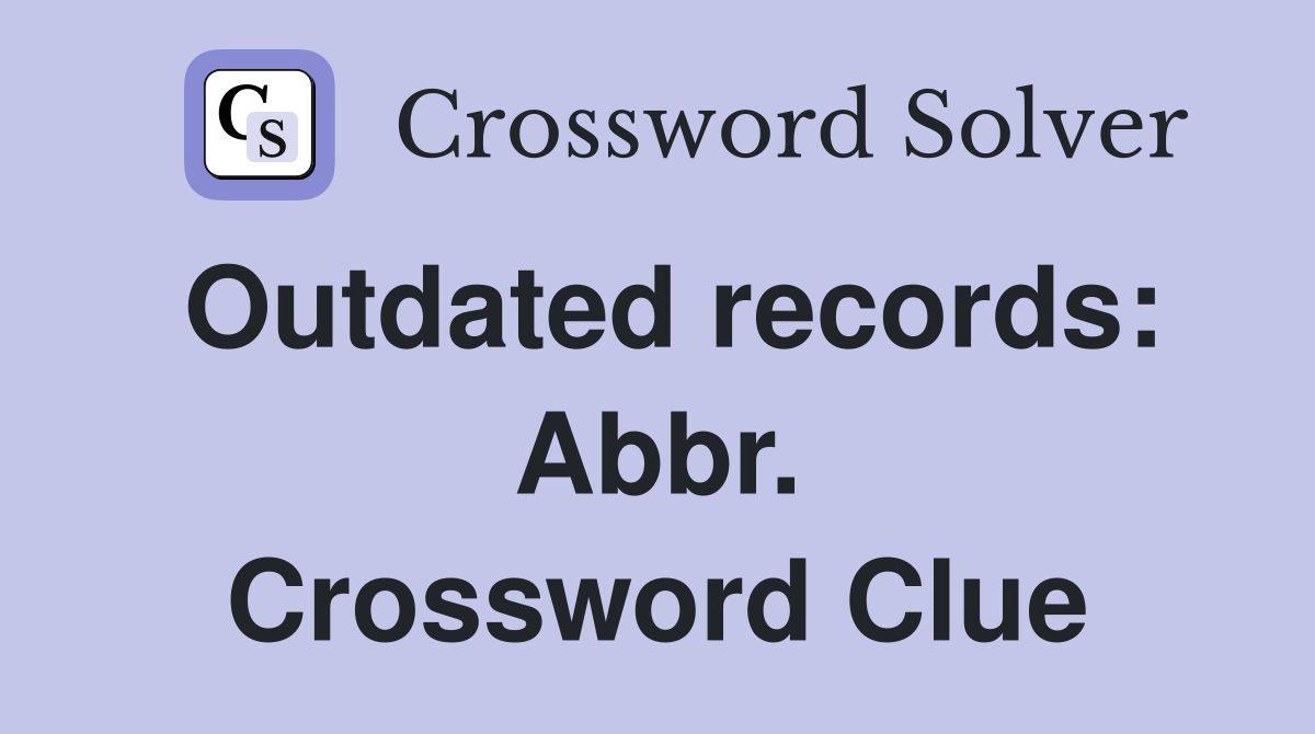 Outdated records: Abbr. Crossword Clue
