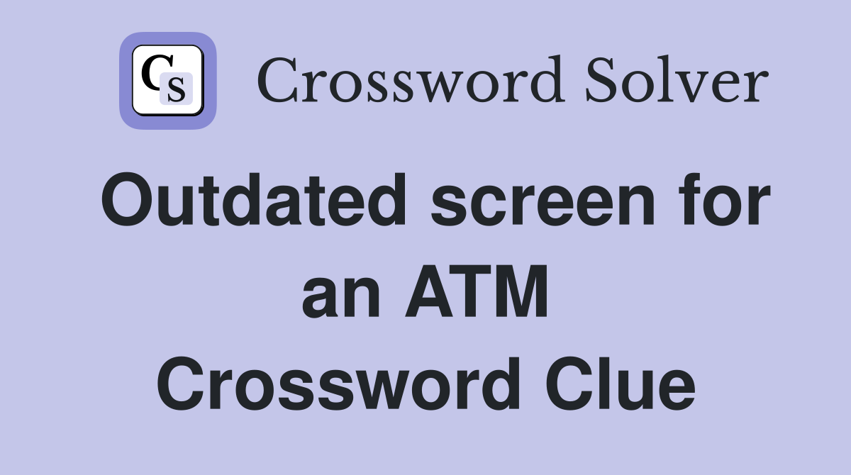 Outdated screen for an ATM Crossword Clue