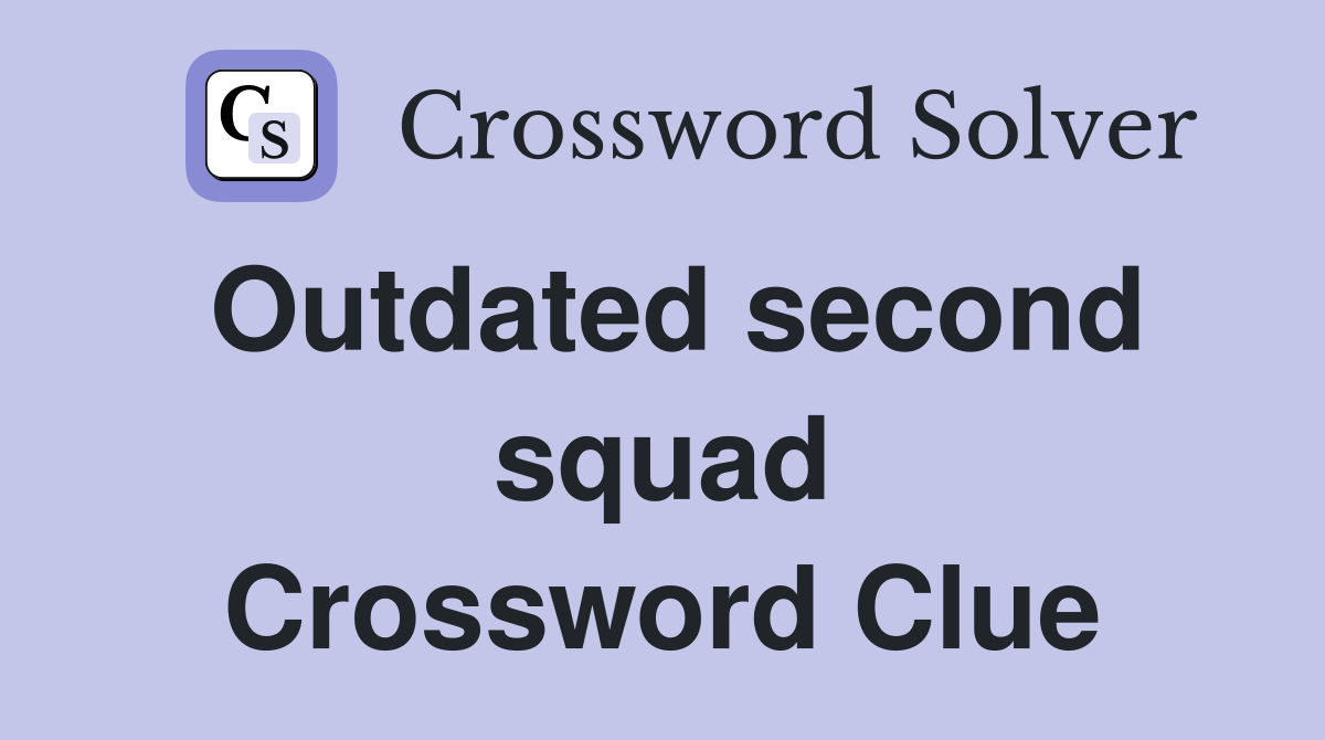 Outdated second squad Crossword Clue