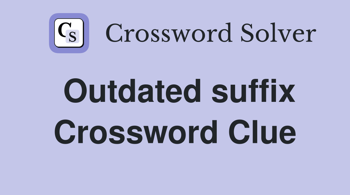 Outdated suffix Crossword Clue