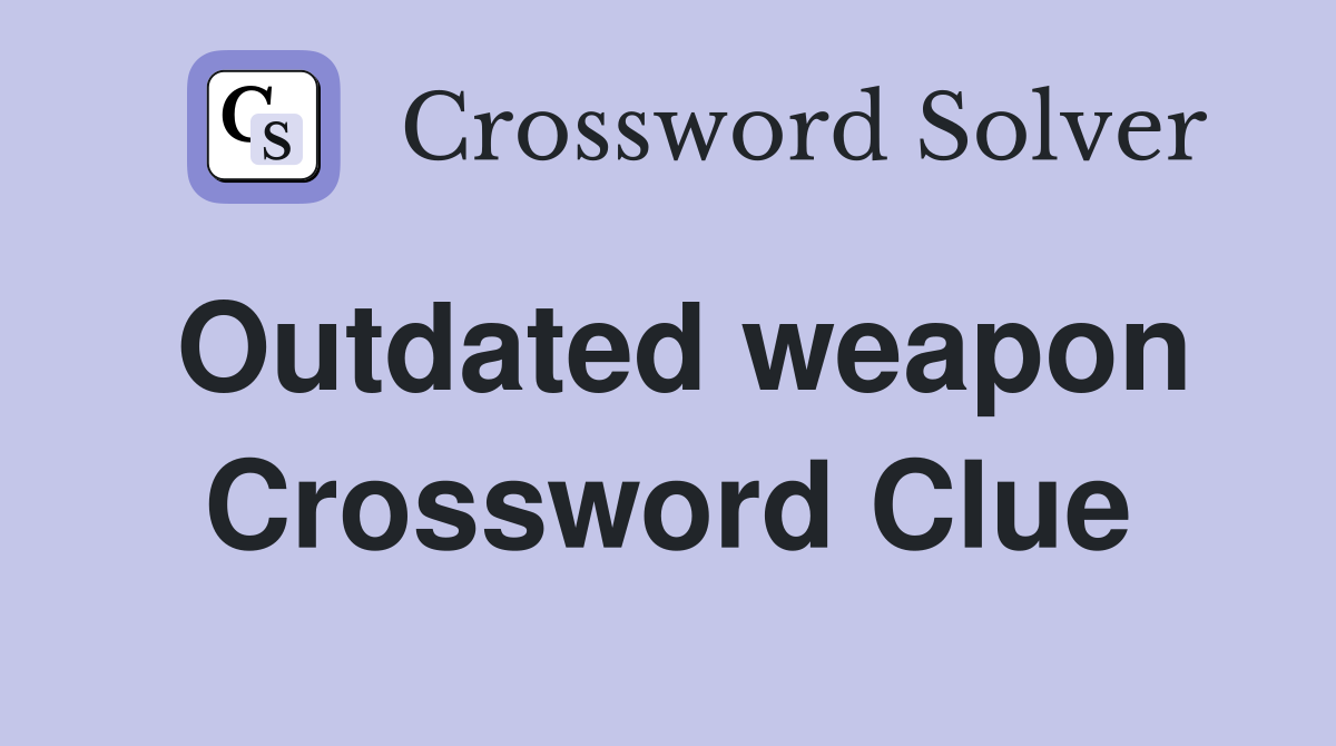 Outdated weapon Crossword Clue