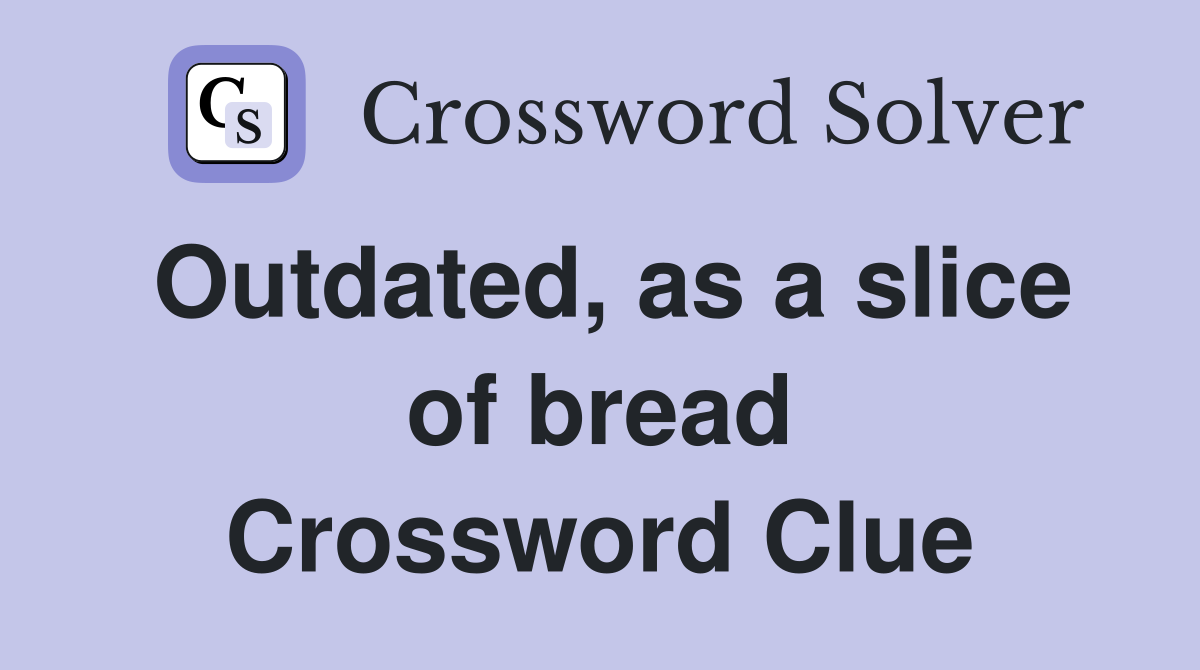Outdated, as a slice of bread Crossword Clue