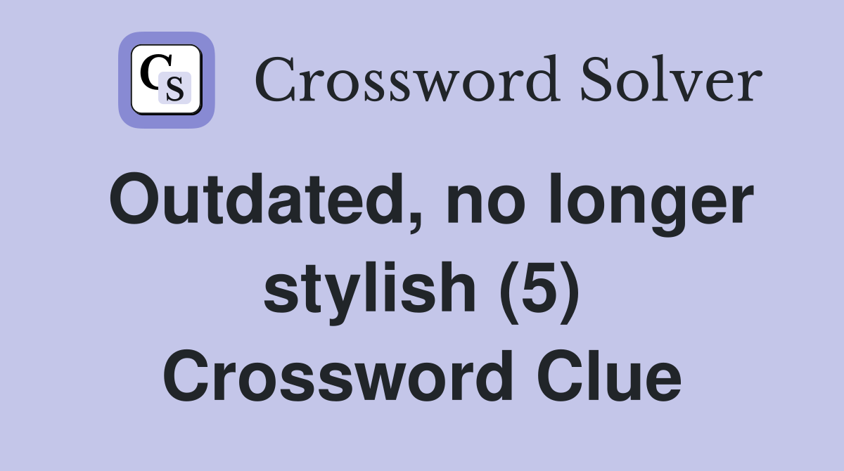 Outdated, no longer stylish (5) Crossword Clue