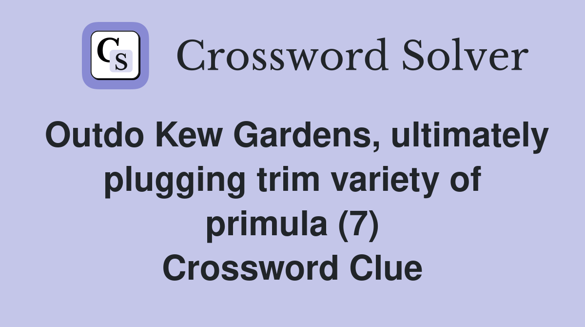 Outdo Kew Gardens, ultimately plugging trim variety of primula (7) Crossword Clue