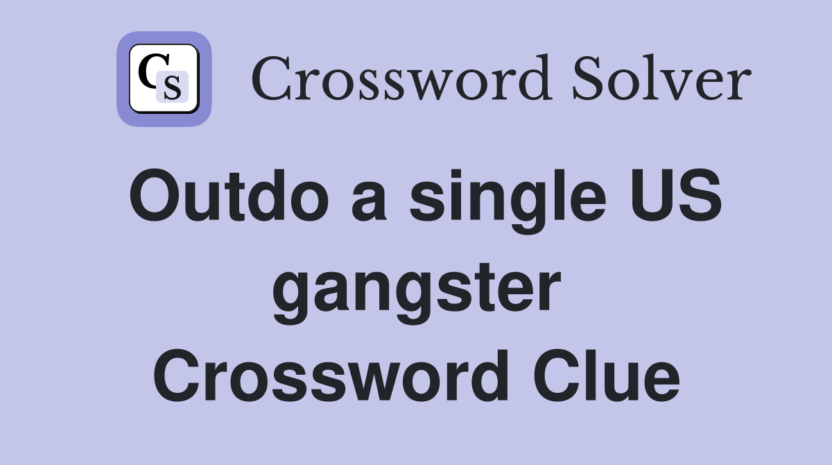 Outdo a single US gangster Crossword Clue