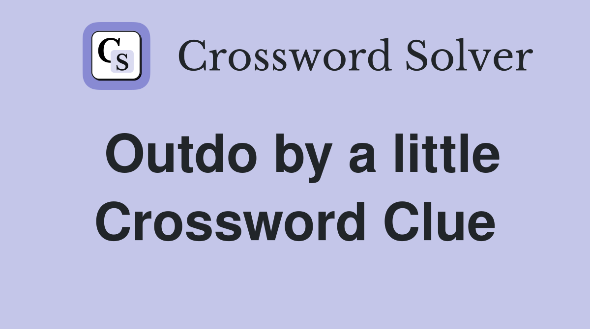 Outdo by a little Crossword Clue
