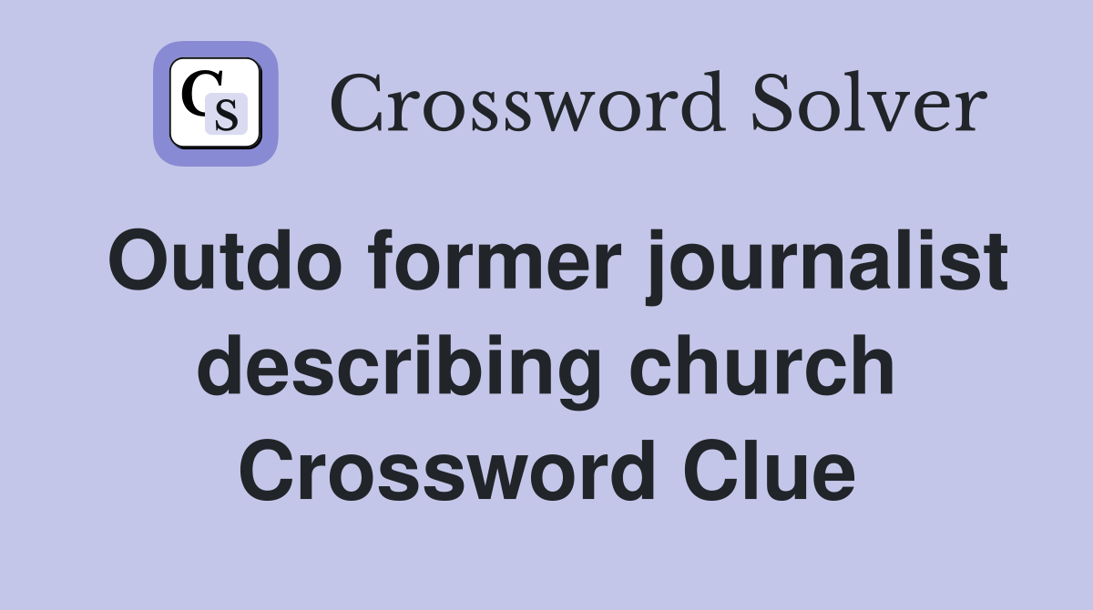 Outdo former journalist describing church Crossword Clue