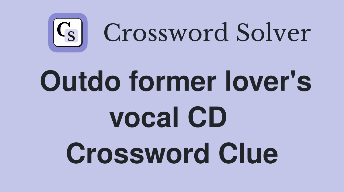 Outdo former lover's vocal CD  Crossword Clue