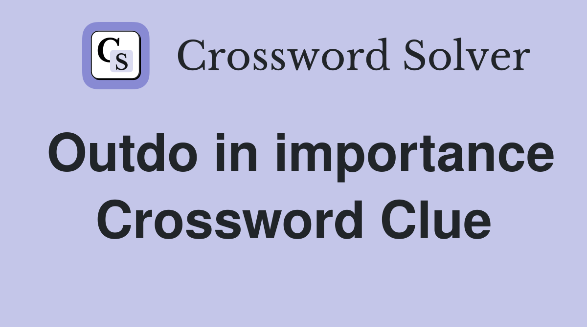 Outdo in importance Crossword Clue