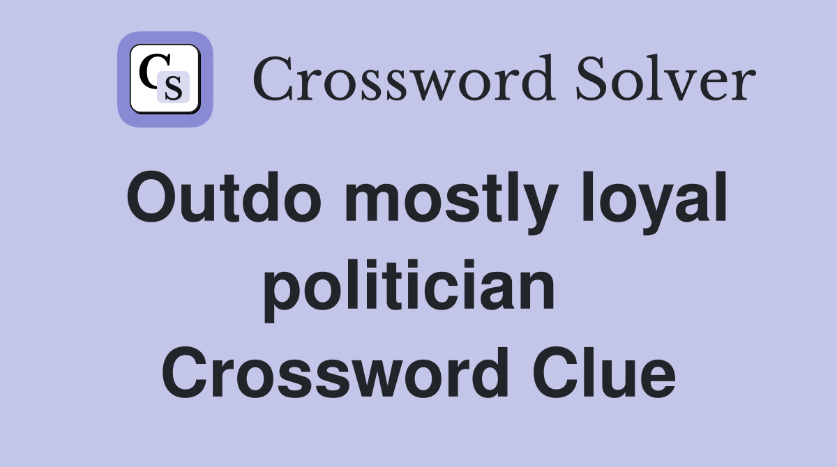 Outdo mostly loyal politician  Crossword Clue