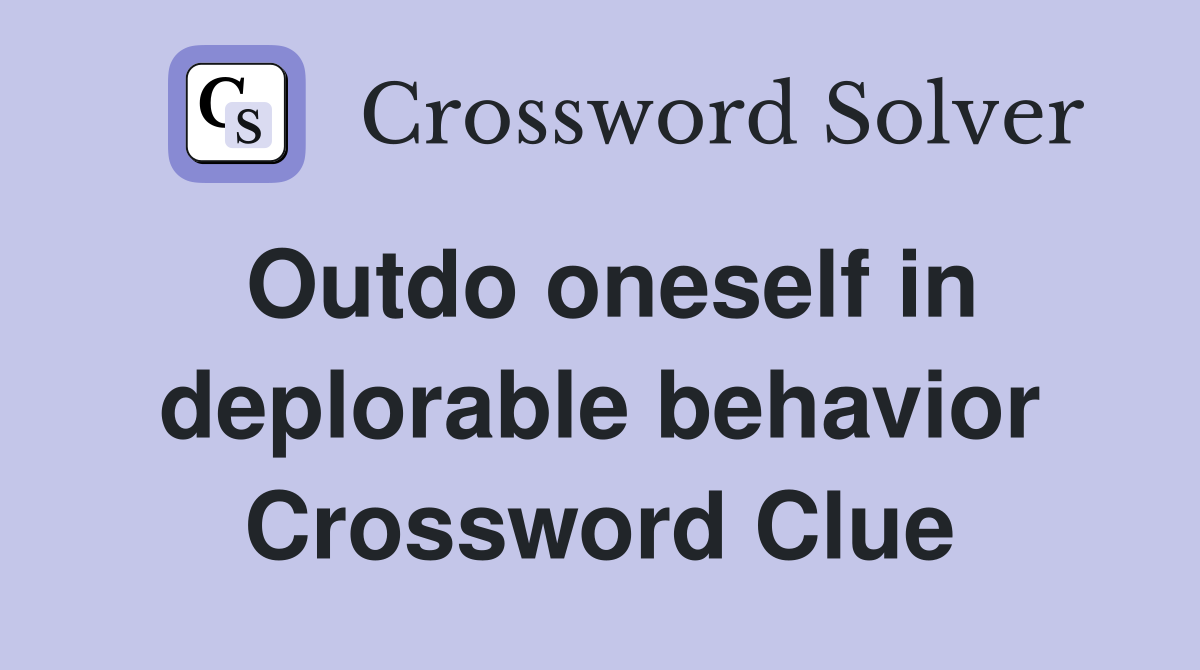 Outdo oneself in deplorable behavior Crossword Clue