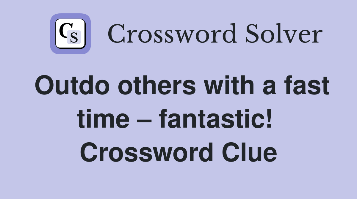 Outdo others with a fast time – fantastic!  Crossword Clue