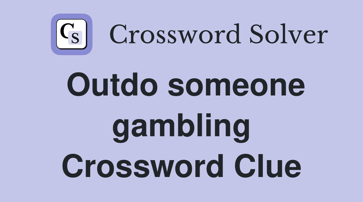 Outdo someone gambling Crossword Clue
