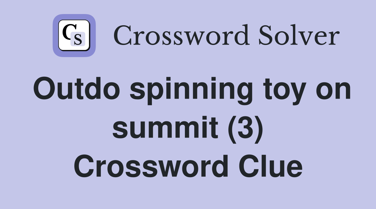 Outdo spinning toy on summit (3) Crossword Clue