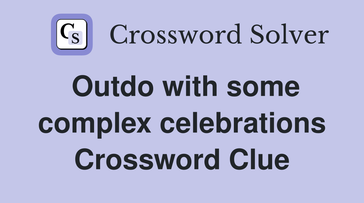 Outdo with some complex celebrations Crossword Clue