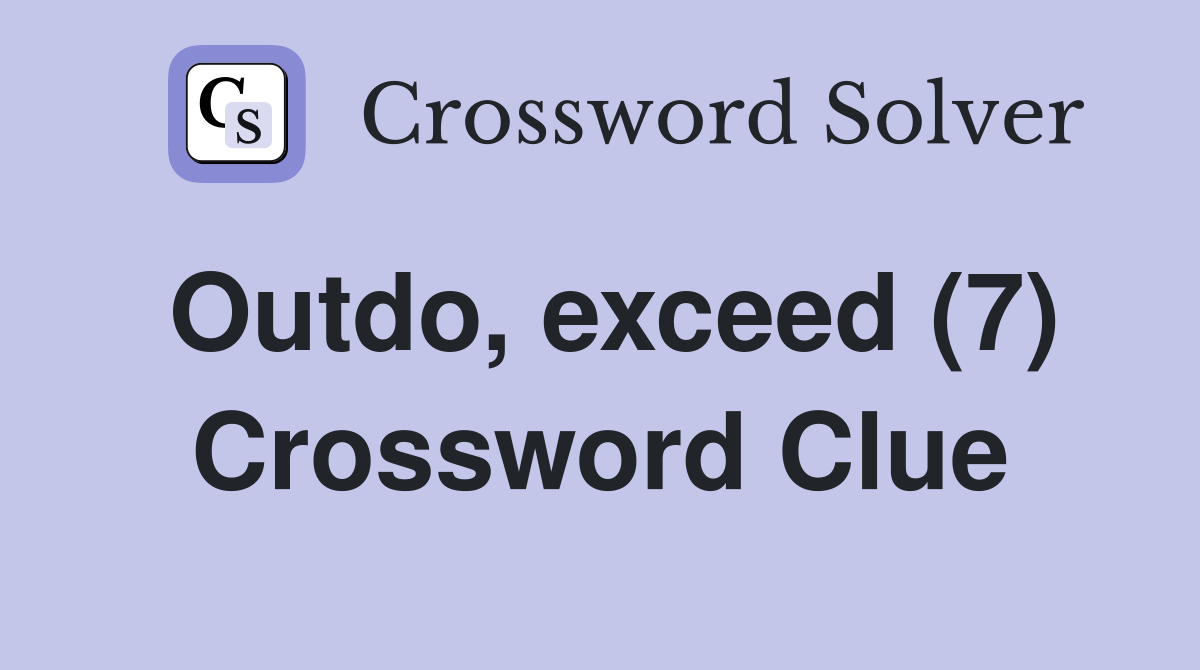 Outdo, exceed (7) Crossword Clue