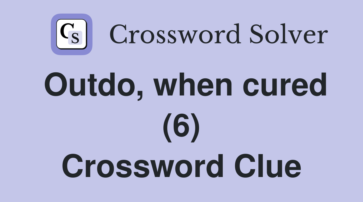 Outdo, when cured (6) Crossword Clue