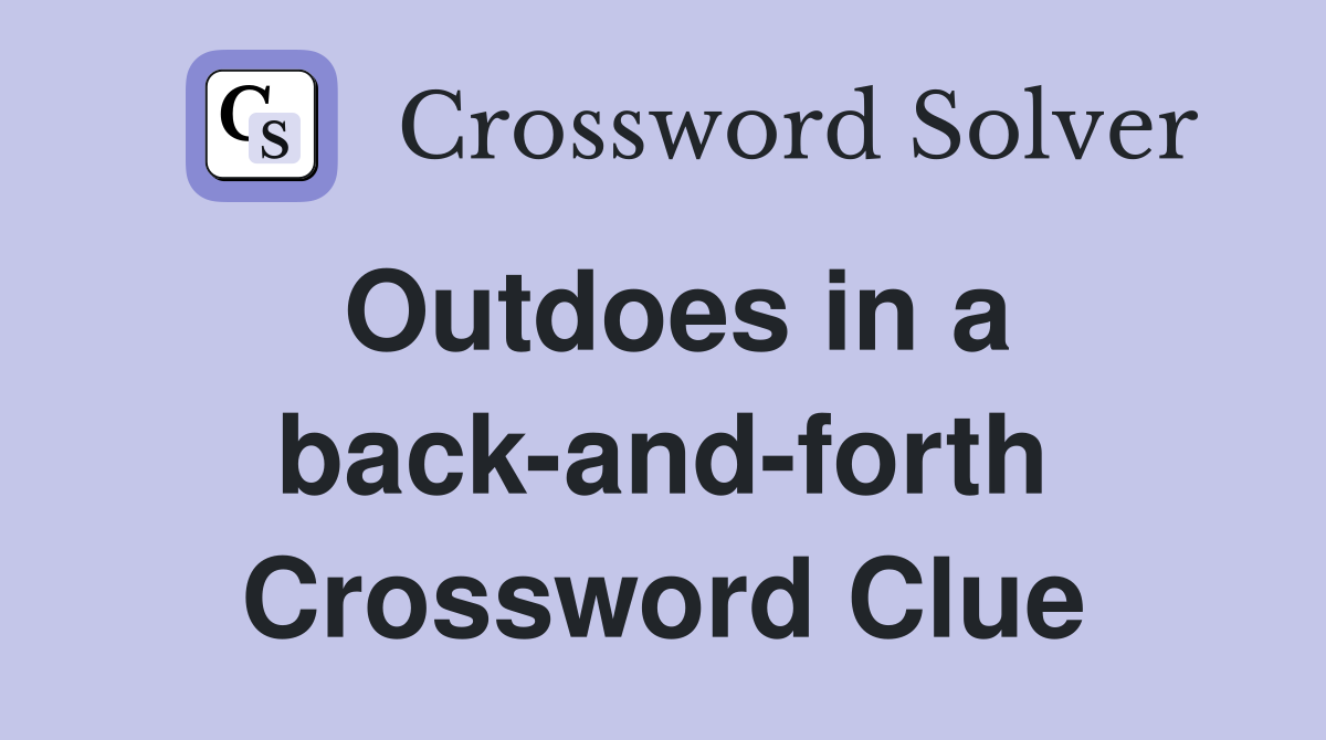 Outdoes in a back-and-forth Crossword Clue