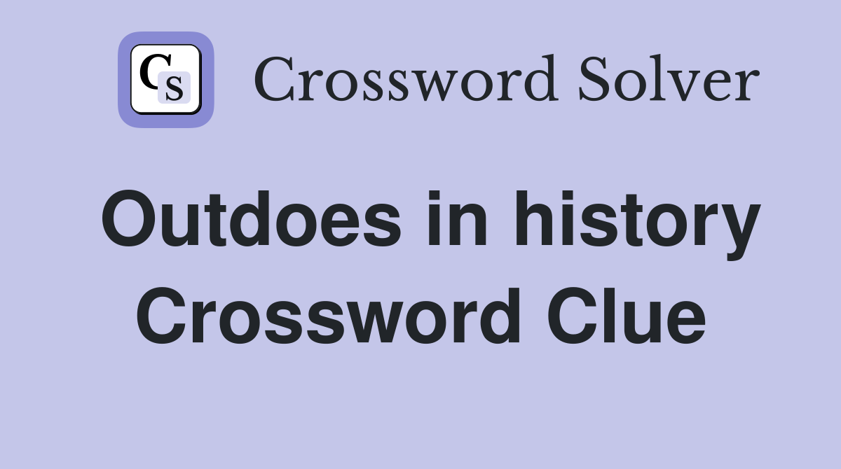 Outdoes in history Crossword Clue
