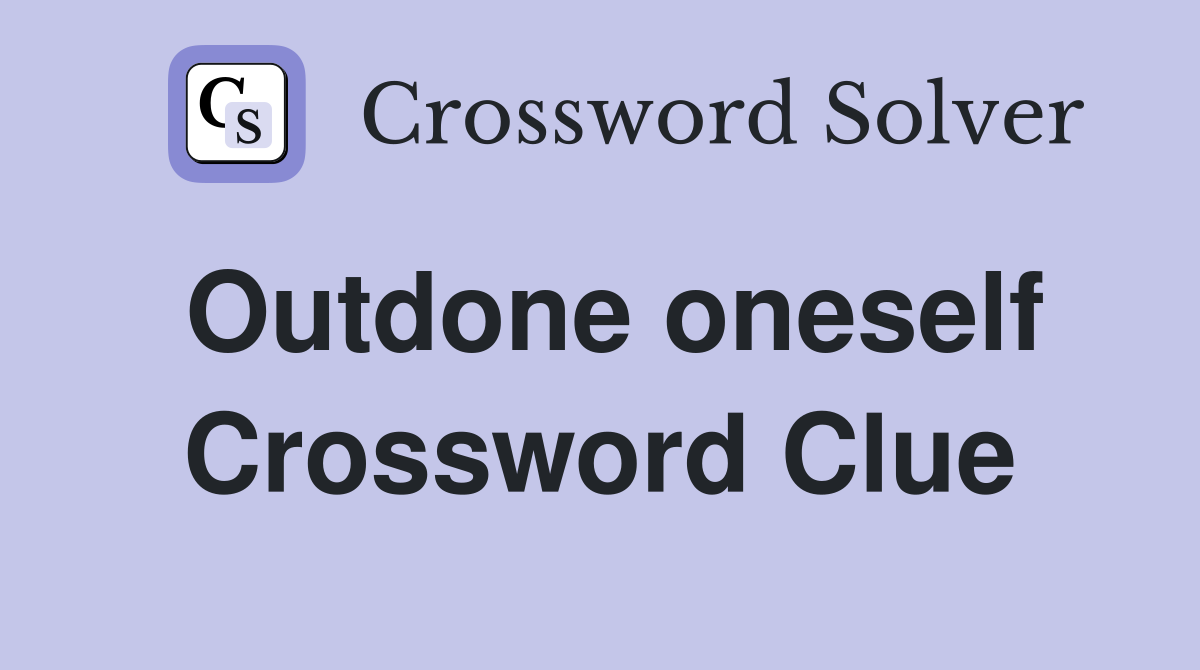 Outdone oneself Crossword Clue