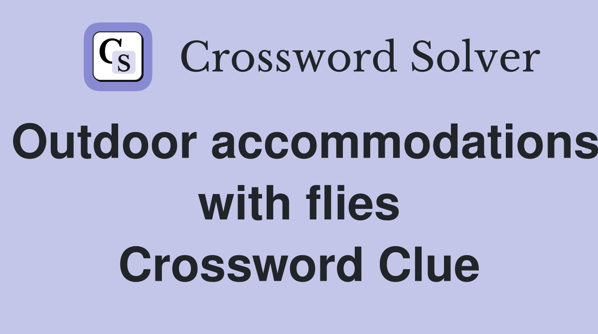Outdoor accommodations with flies Crossword Clue