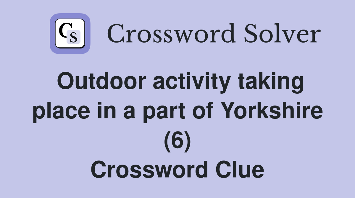 Outdoor activity taking place in a part of Yorkshire (6) Crossword Clue