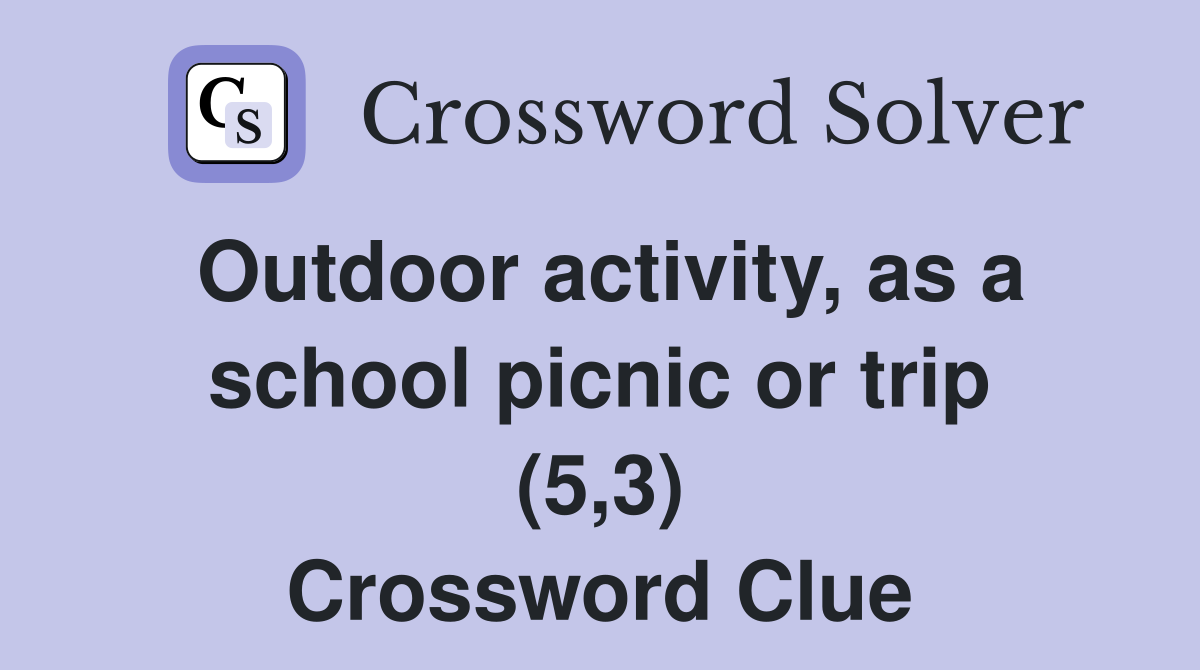 Outdoor activity, as a school picnic or trip (5,3) Crossword Clue