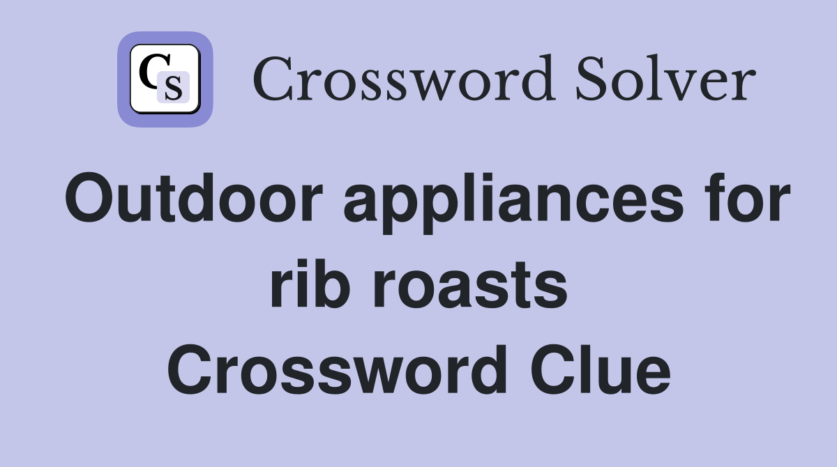 Outdoor appliances for rib roasts Crossword Clue