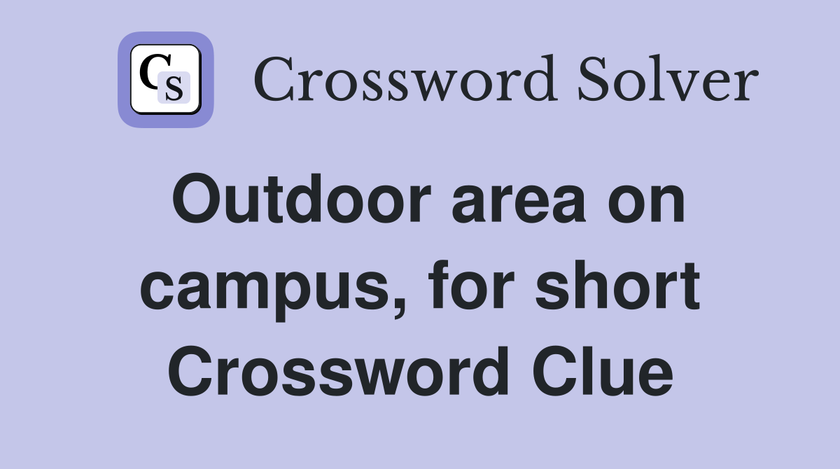 Outdoor area on campus, for short Crossword Clue