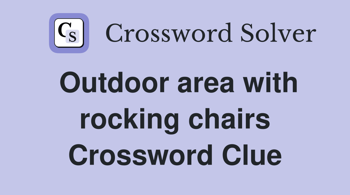 Outdoor area with rocking chairs Crossword Clue