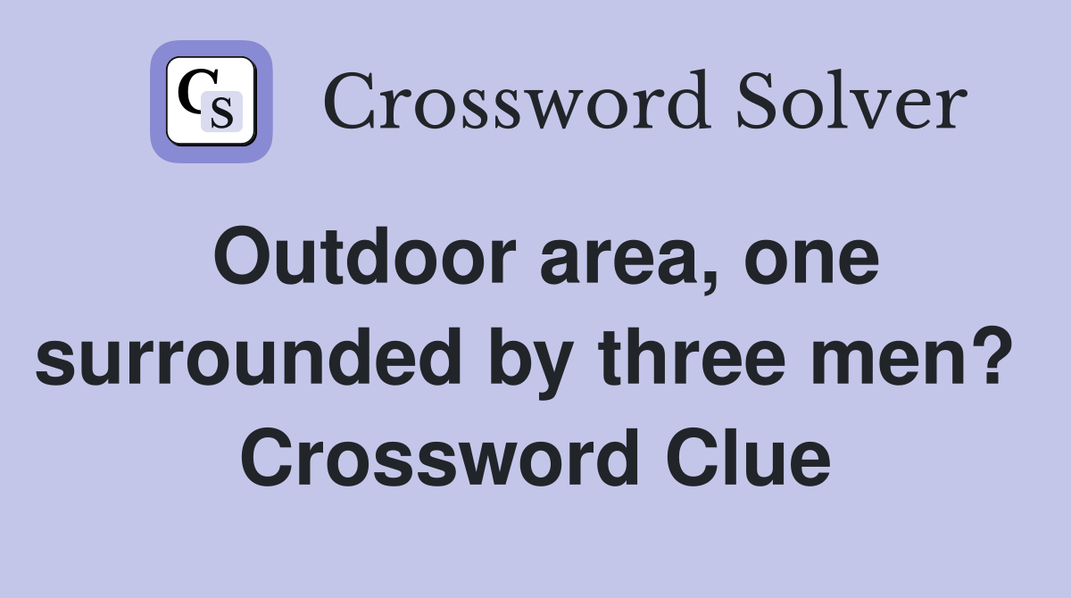 Outdoor area, one surrounded by three men?  Crossword Clue