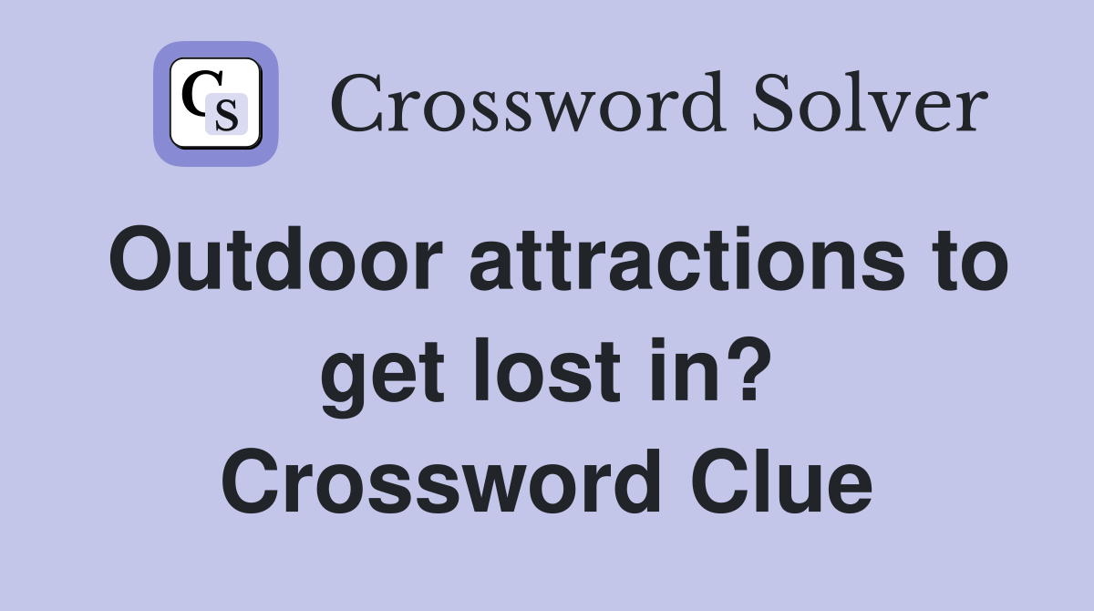Outdoor attractions to get lost in? Crossword Clue