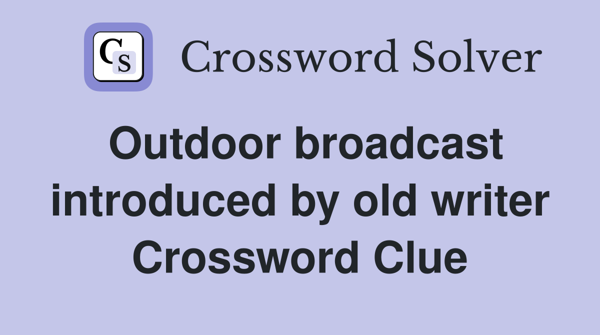 Outdoor broadcast introduced by old writer Crossword Clue