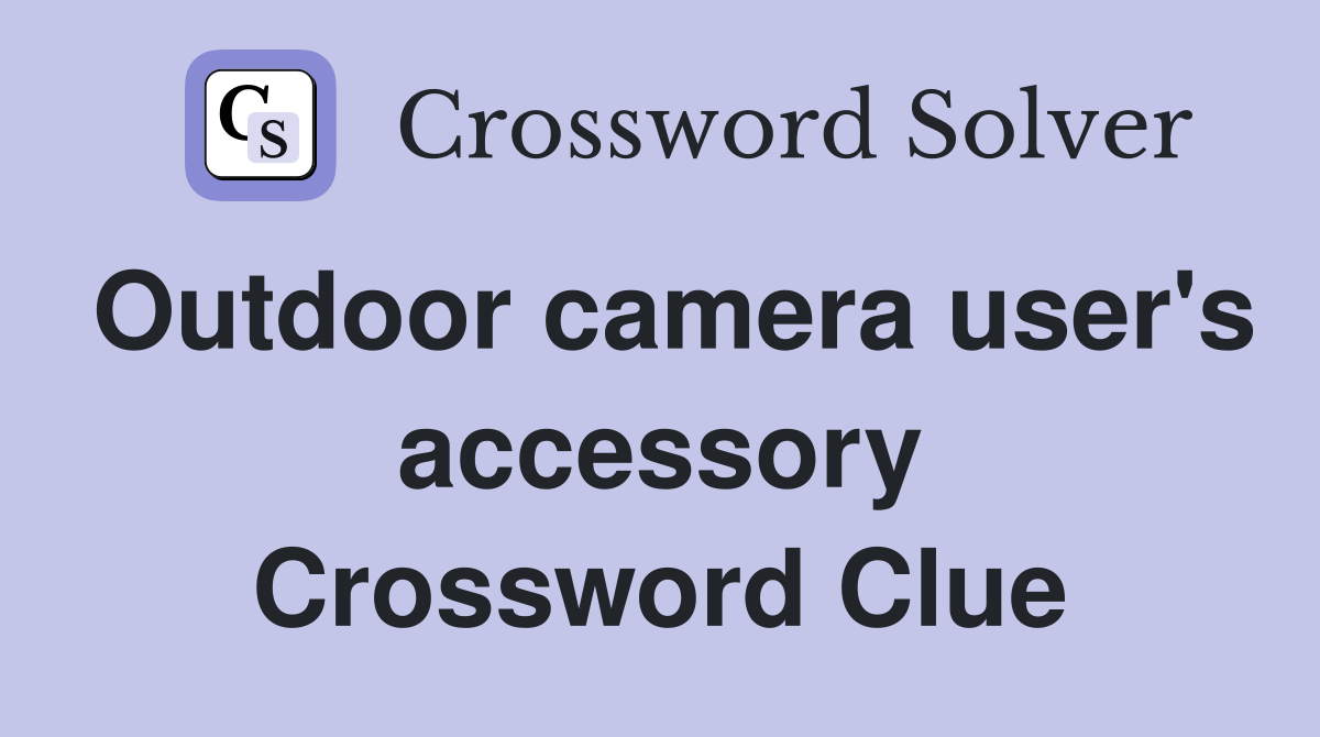 Outdoor camera user's accessory Crossword Clue