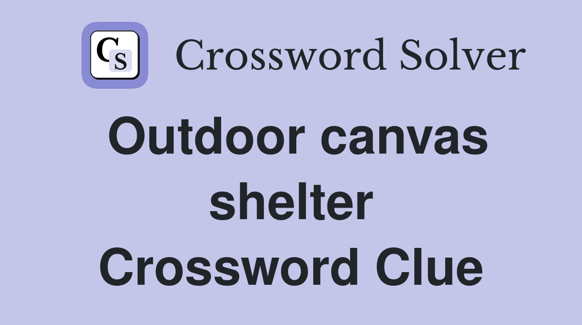 Outdoor canvas shelter Crossword Clue