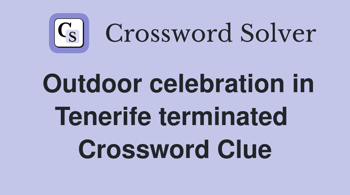 Outdoor celebration in Tenerife terminated  Crossword Clue
