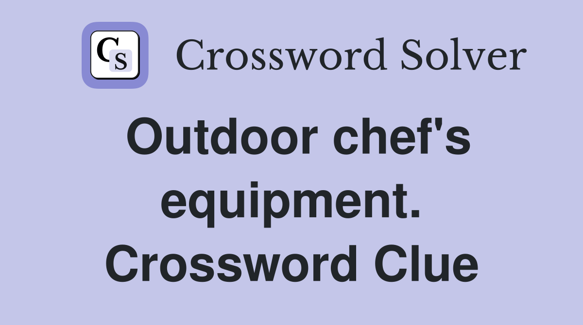 Outdoor chef's equipment. Crossword Clue