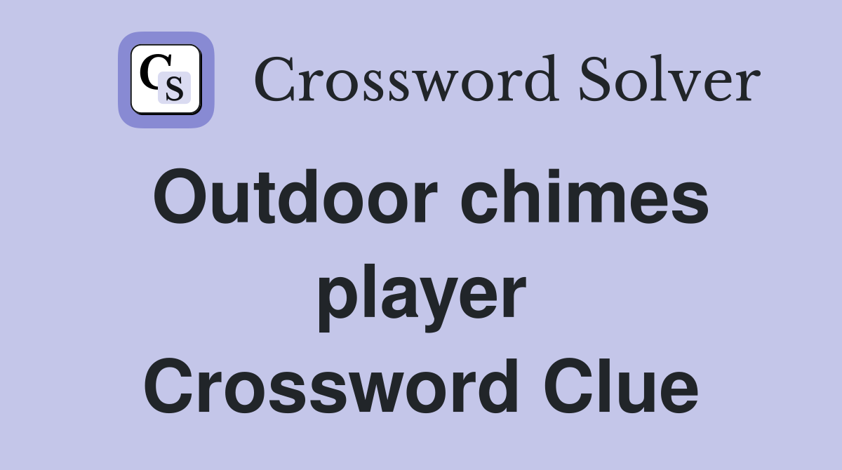 Outdoor chimes player Crossword Clue