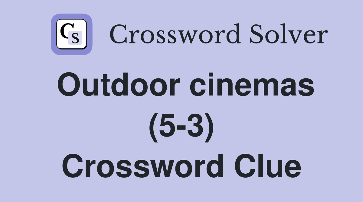Outdoor cinemas (5-3) Crossword Clue