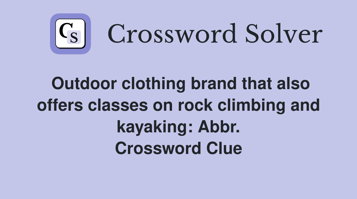 Outdoor clothing brand that also offers classes on rock climbing and kayaking: Abbr. Crossword Clue