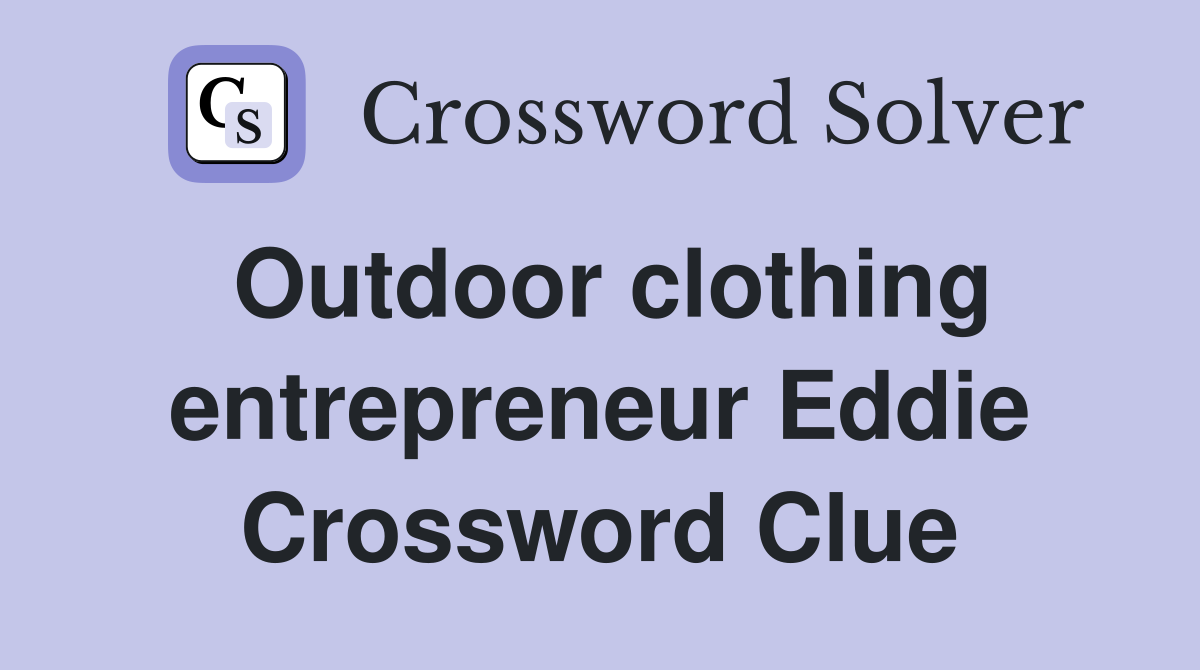 Outdoor clothing entrepreneur Eddie Crossword Clue
