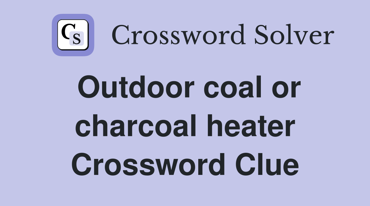 Outdoor coal or charcoal heater Crossword Clue