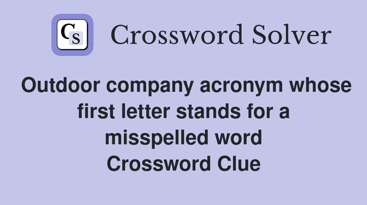Outdoor company acronym whose first letter stands for a misspelled word Crossword Clue