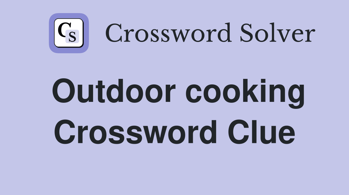 Outdoor cooking Crossword Clue