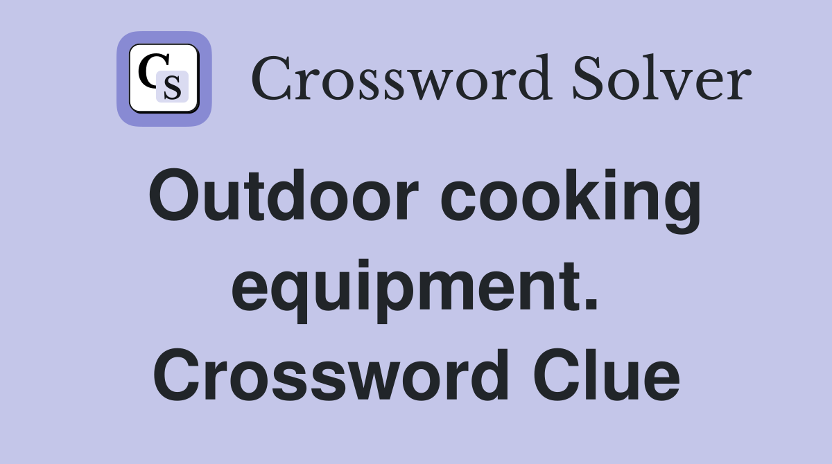 Outdoor cooking equipment. Crossword Clue