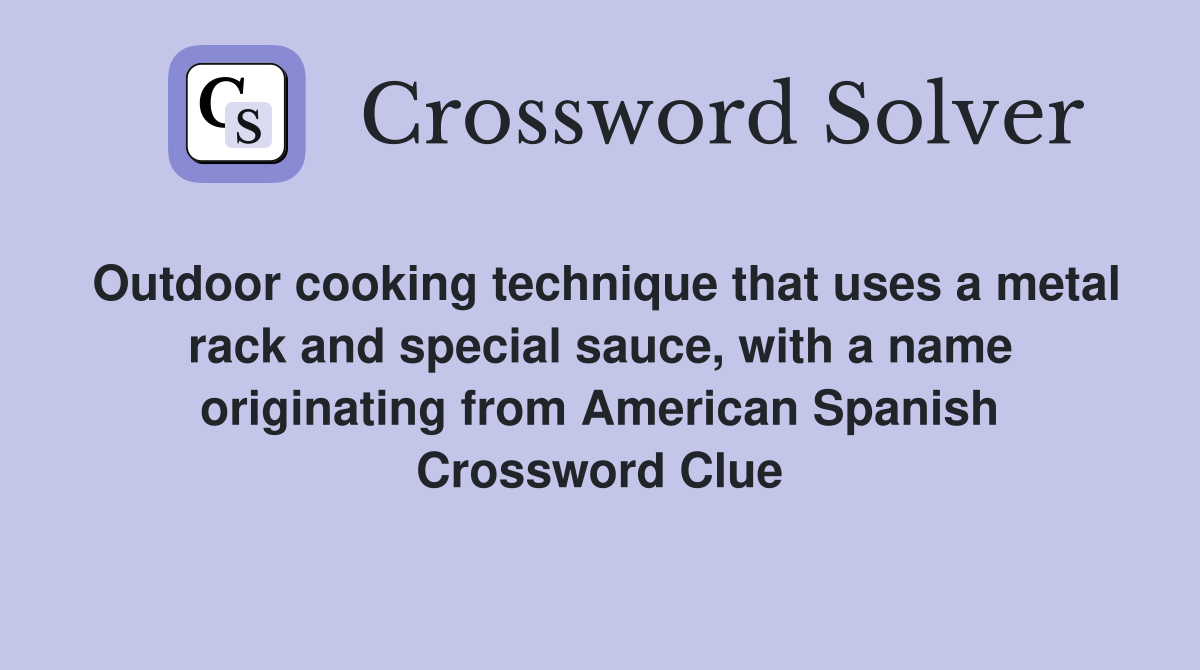 Outdoor cooking technique that uses a metal rack and special sauce, with a name originating from American Spanish Crossword Clue