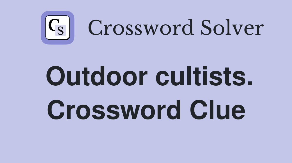 Outdoor cultists. Crossword Clue