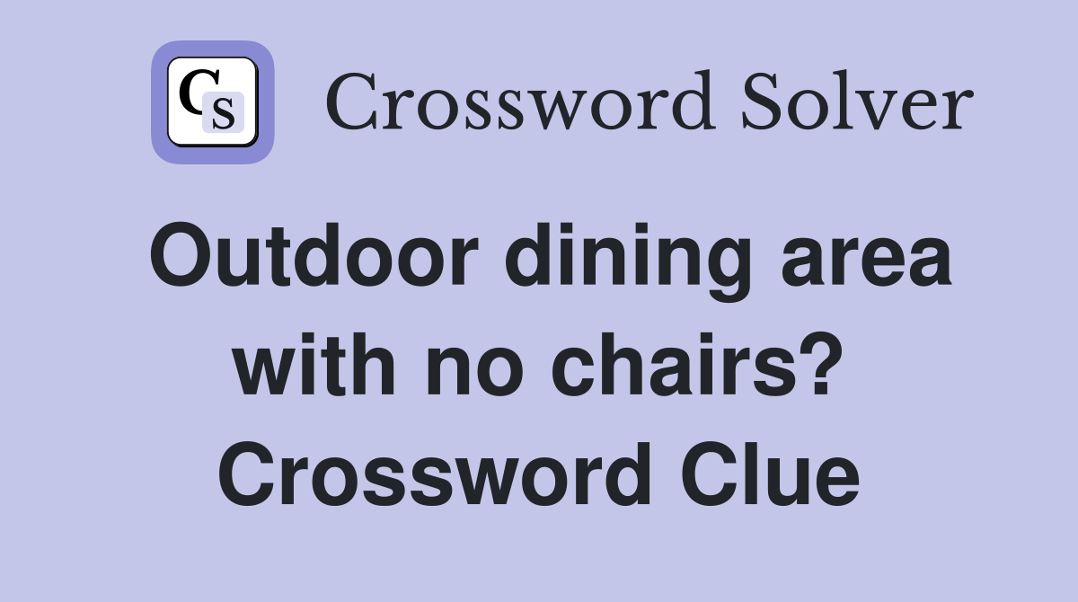 Outdoor dining area with no chairs? Crossword Clue